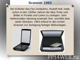 Scanner 1963 Der Erfinder des Fax-Vorläufers, Rudolf Hell, hatte schon in den 19