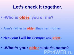 Let’s check it together.-Who is older, you or me?Ann’s father is older than her