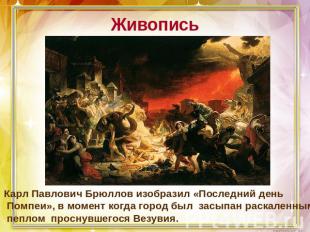 ЖивописьКарл Павлович Брюллов изобразил «Последний день Помпеи», в момент когда