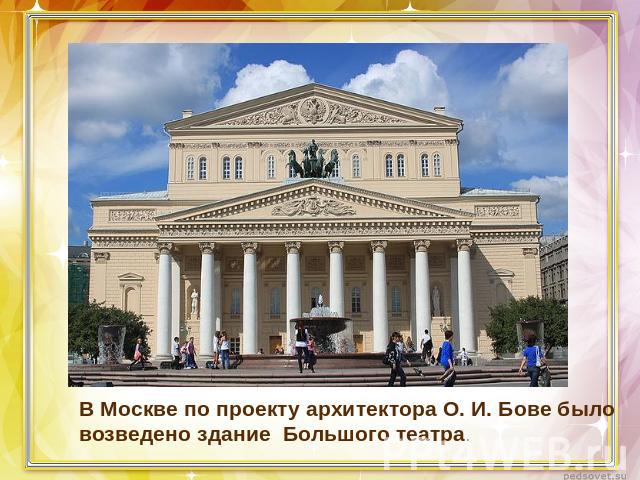В Москве по проекту архитектора О. И. Бове было возведено здание Большого театра.