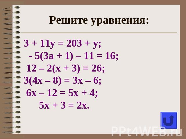 Решите уравнения:3 + 11у = 203 + у; - 5(3а + 1) – 11 = 16; 12 – 2(х + 3) = 26; 3(4х – 8) = 3х – 6; 6х – 12 = 5х + 4; 5х + 3 = 2х.