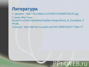 Литература 1. эвкалипт – http://s56.radikal.ru/i154/0911/30/db687f5d12f1.jpg2. к