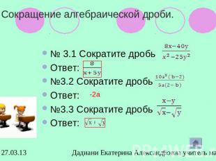 Сокращение алгебраической дроби.№ 3.1 Сократите дробь Ответ:№3.2 Сократите дробь