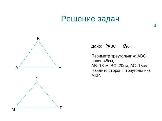Решение задачДано: АВС= МКР,Периметр треугольника АВС равен 48см,АВ=13см, ВС=20см, АС=15см.Найдите стороны треугольника МКР.