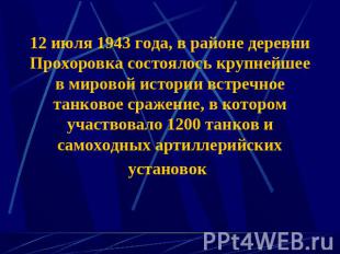 12 июля 1943 года, в районе деревни Прохоровка состоялось крупнейшее в мировой и