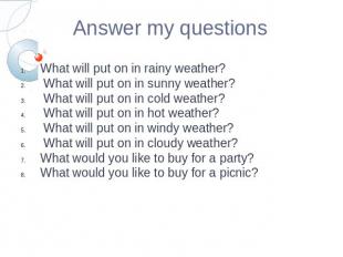 Answer my questionsWhat will put on in rainy weather? What will put on in sunny