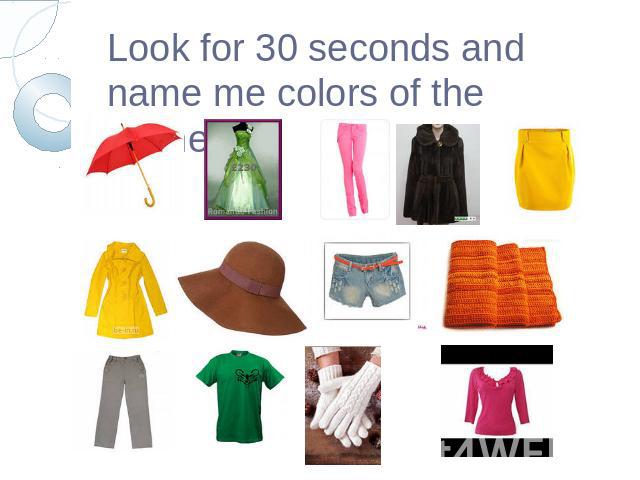 Look for 30 seconds and name me colors of the clothes.
