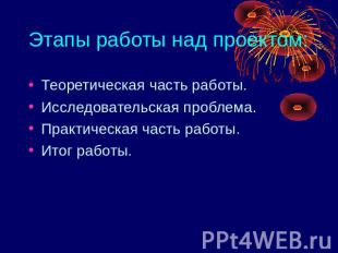 Этапы работы над проектом:Теоретическая часть работы.Исследовательская проблема.