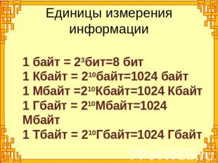 Единицы измерения информации1 байт = 23бит=8 бит1 Кбайт = 210байт=1024 байт1 Мба