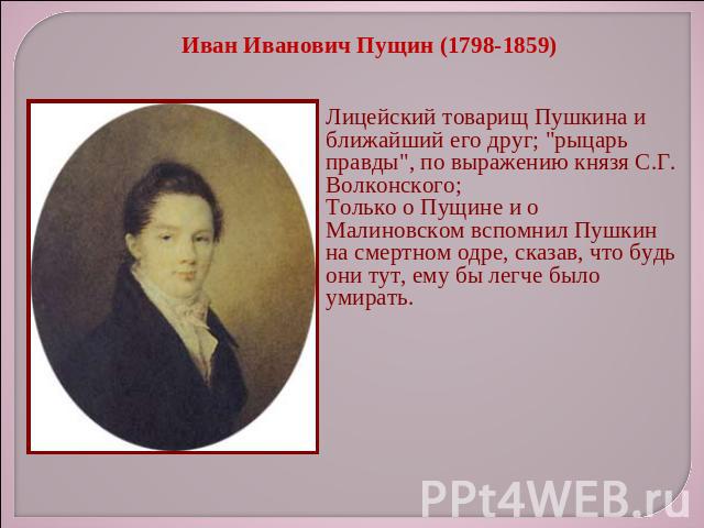 Иван Иванович Пущин (1798-1859) Лицейский товарищ Пушкина и ближайший его друг; 