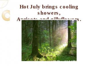 Hot July brings cooling showers,Apricots and gillyflowers.