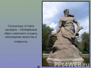 Скульптура «Стоять насмерть – обобщённый образ советского солдата, воплощение му