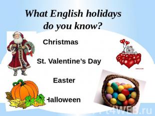 What English holidays do you know? Christmas St. Valentine’s Day Easter Hallowee