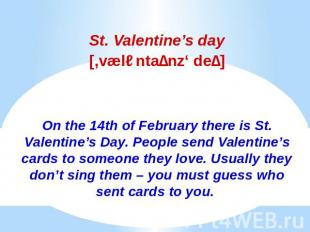 St. Valentine’s daySt. Valentine’s day[,væləntaɪnz‘ deɪ]On the 14th of February