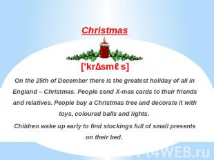 Christmas['krɪsməs]On the 25th of December there is the greatest holiday of all