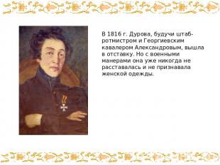 В 1816 г. Дурова, будучи штаб-ротмистром и Георгиевским кавалером Александровым,