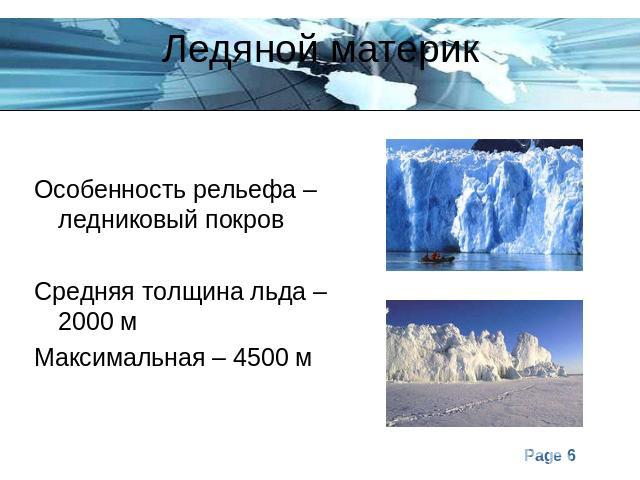 Ледяной материкОсобенность рельефа – ледниковый покровСредняя толщина льда – 2000 мМаксимальная – 4500 м
