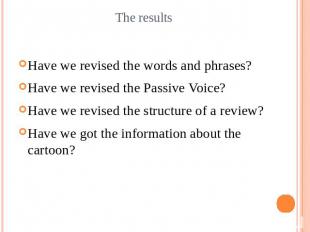 The resultsHave we revised the words and phrases?Have we revised the Passive Voi