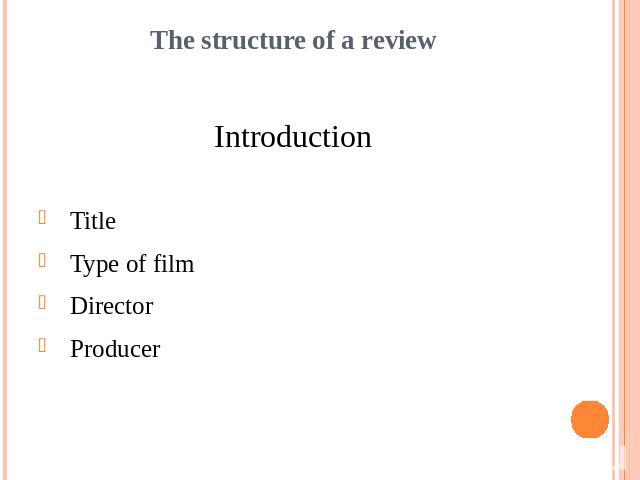 The structure of a reviewIntroductionTitleType of filmDirectorProducer