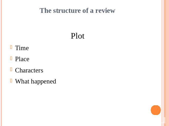 The structure of a reviewPlotTimePlaceCharactersWhat happened