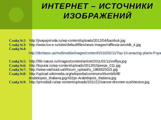 ИНТЕРНЕТ – ИСТОЧНИКИ ИЗОБРАЖЕНИЙСлайд №2: http://jivayapriroda.ru/wp-content/uploads/2012/04/bambuk.jpgСлайд №3: http://www.lux-e.ru/sites/default/files/news-images/rafflesia-arnoldii_4.jpgСлайд №4: http://donbass.ua/multimedia/images/content/2010/0…