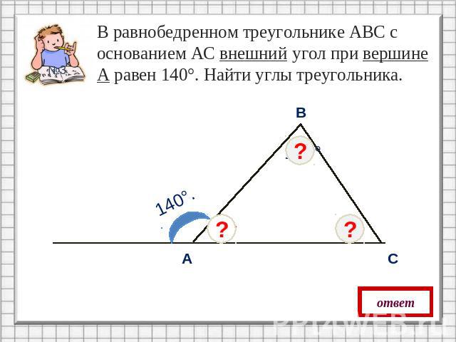 В равнобедренном треугольнике АВС с основанием АС внешний угол при вершине А равен 140°. Найти углы треугольника.