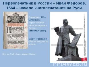 Первопечатник в России – Иван Фёдоров. 1564 – начало книгопечатания на Руси. Пом