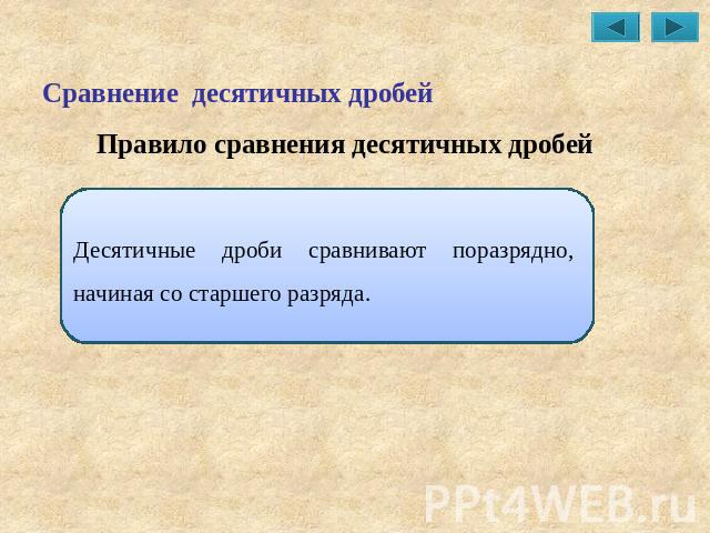 Сравнение десятичных дробейПравило сравнения десятичных дробейДесятичные дроби сравнивают поразрядно, начиная со старшего разряда.