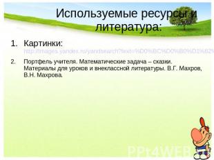 Используемые ресурсы и литература:Картинки: http://images.yandex.ru/yandsearch?t