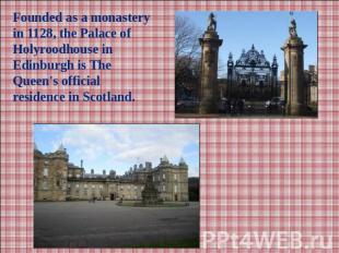 Founded as a monastery in 1128, the Palace of Holyroodhouse in Edinburgh is The