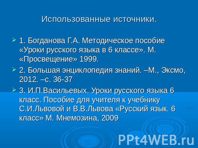 1. Богданова Г.А. Методическое пособие «Уроки русского языка в 6 классе». М. «Просвещение» 1999.1. Богданова Г.А. Методическое пособие «Уроки русского языка в 6 классе». М. «Просвещение» 1999.2. Большая энциклопедия знаний. –М., Эксмо, 2012. –с. 36-…