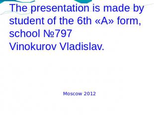 The presentation is made bystudent of the 6th «A» form, school №797Vinokurov Vla