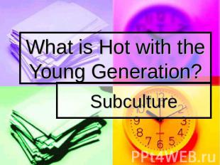 What is Hot with the Young Generation?Subculture
