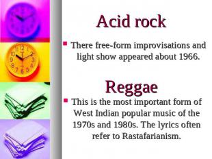 Acid rockThere free-form improvisations and light show appeared about ReggaeThis