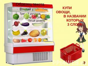 КУПИ ОВОЩИ, В НАЗВАНИИ КОТОРЫХ 3 СЛОГА