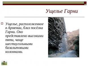 Ущелье Гарни Ущелье, расположенное в Армении, близ посёлка Гарни. Оно представле