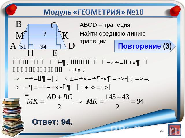 Модуль «ГЕОМЕТРИЯ» №10АВСD – трапецияНайти среднюю линию трапецииПовторение (3)Проведем СЕ⍊AD, получим ∆ABH=∆CED и прямоугольник BCEHОтвет: 94.