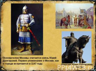 Основателем Москвы считается князь Юрий Долгорукий. Первое упоминание о Москве,