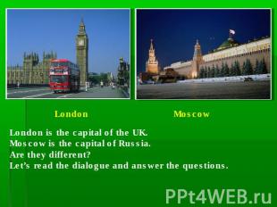 London is the capital of the UK.Moscow is the capital of Russia.Are they differe