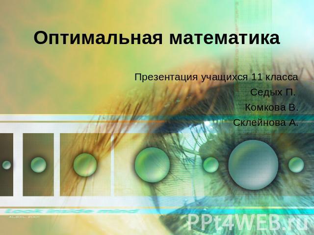 Оптимальная математикаПрезентация учащихся 11 классаСедых П. Комкова В. Склейнова А.