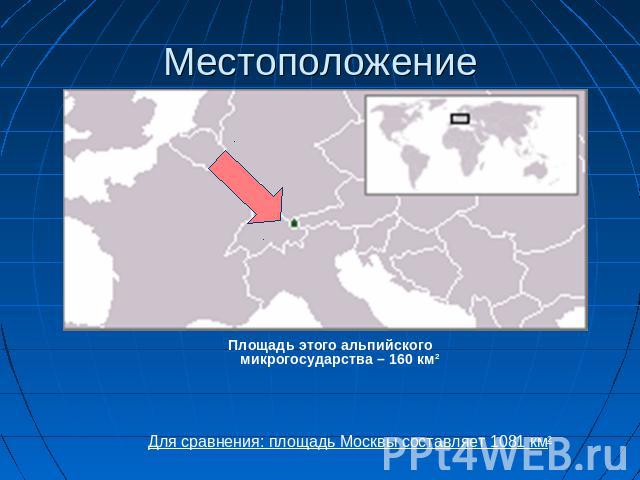 МестоположениеПлощадь этого альпийского микрогосударства – 160 км2Для сравнения: площадь Москвы составляет 1081 км2