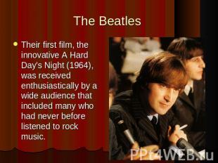 The Beatles Their first film, the innovative A Hard Day's Night (1964), was rece