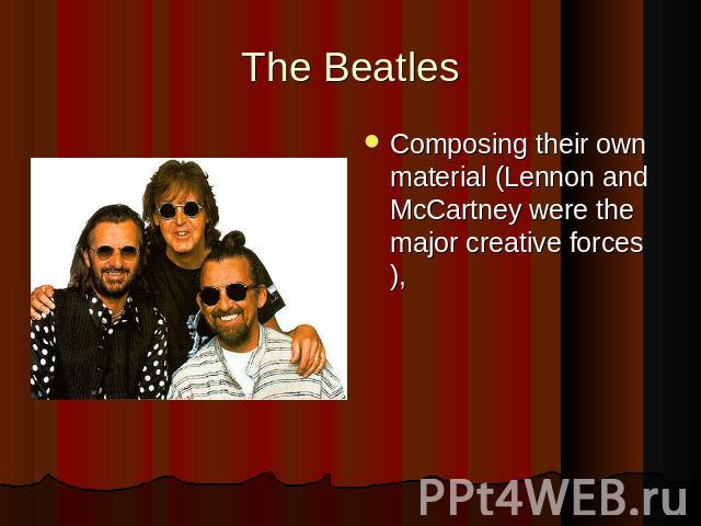 The BeatlesComposing their own material (Lennon and McCartney were the major creative forces),