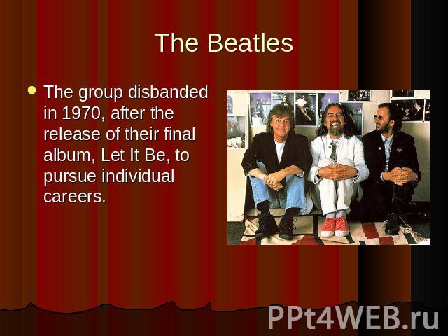 The group disbanded in 1970, after the release of their final album, Let It Be, to pursue individual careers.