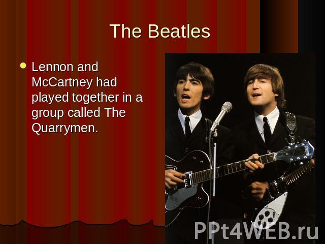 The Beatles Lennon and McCartney had played together in a group called The Quarrymen.
