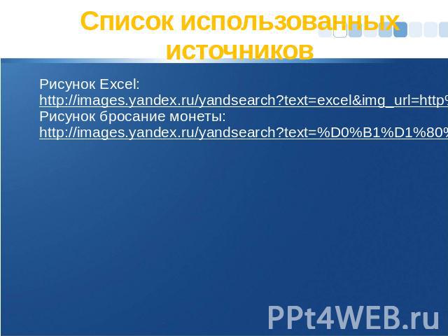 Список использованных источниковРисунок Excel: http://images.yandex.ru/yandsearch?text=excel&img_url=http%3A%2F%2Fcdn3.diggstatic.com%2Fstory%2F5_ways_to_fix_corrupted_excel_files%2Ft.png&pos=0&rpt=simageРисунок бросание монеты: http://i…