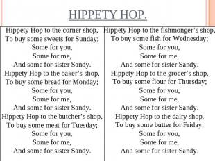 Hippety Hop to the corner shop,To buy some sweets for Sunday;Some for you,Some f