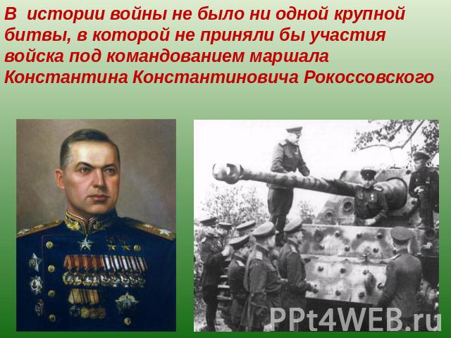 В истории войны не было ни одной крупной битвы, в которой не приняли бы участия войска под командованием маршала Константина Константиновича Рокоссовского