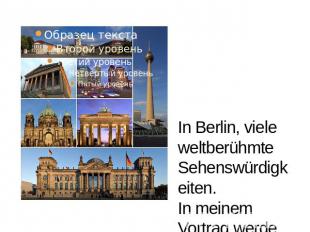 In Berlin, viele weltberühmte Sehenswürdigkeiten. In meinem Vortrag werde ich üb