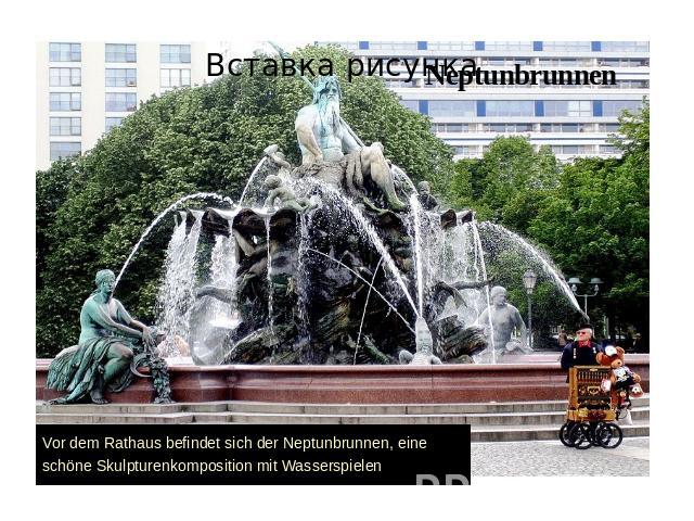 NeptunbrunnenVor dem Rathaus befindet sich der Neptunbrunnen, eine schöne Skulpturenkomposition mit Wasserspielen